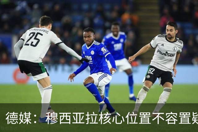德媒：穆西亚拉核心位置不容置疑 战库拉索他必首发